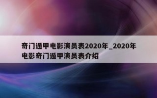奇门遁甲电影演员表2020年_2020年电影奇门遁甲演员表介绍